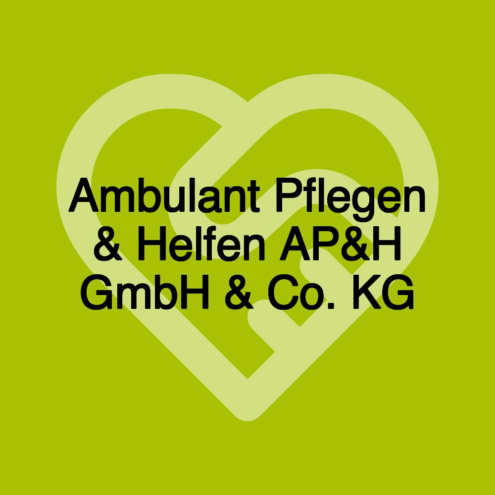 Ambulant Pflegen & Helfen AP&H GmbH & Co. KG