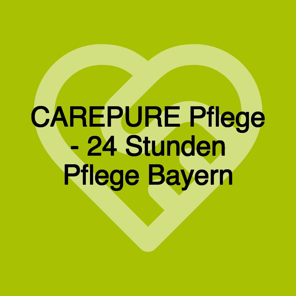 CAREPURE Pflege - 24 Stunden Pflege Bayern