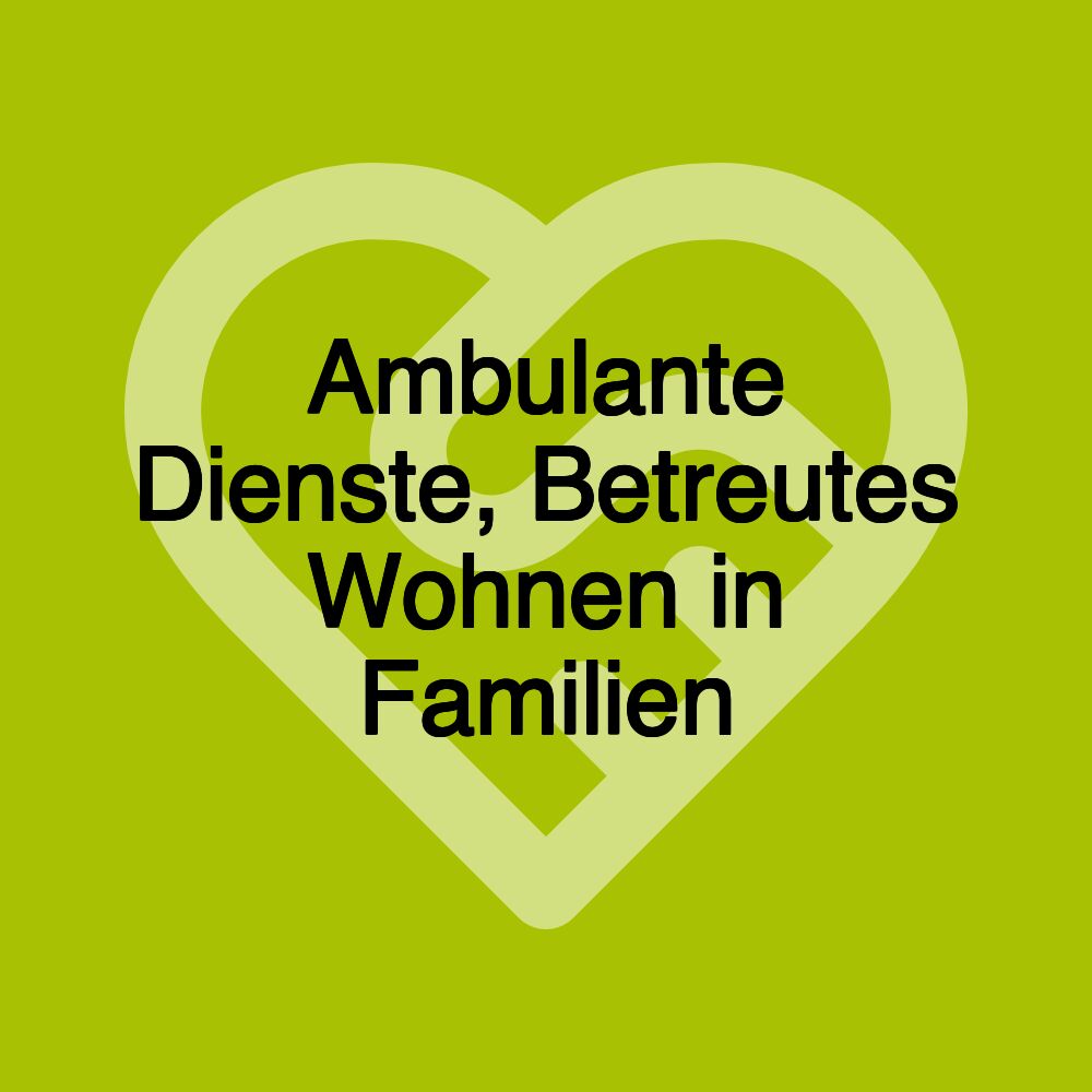 Ambulante Dienste, Betreutes Wohnen in Familien