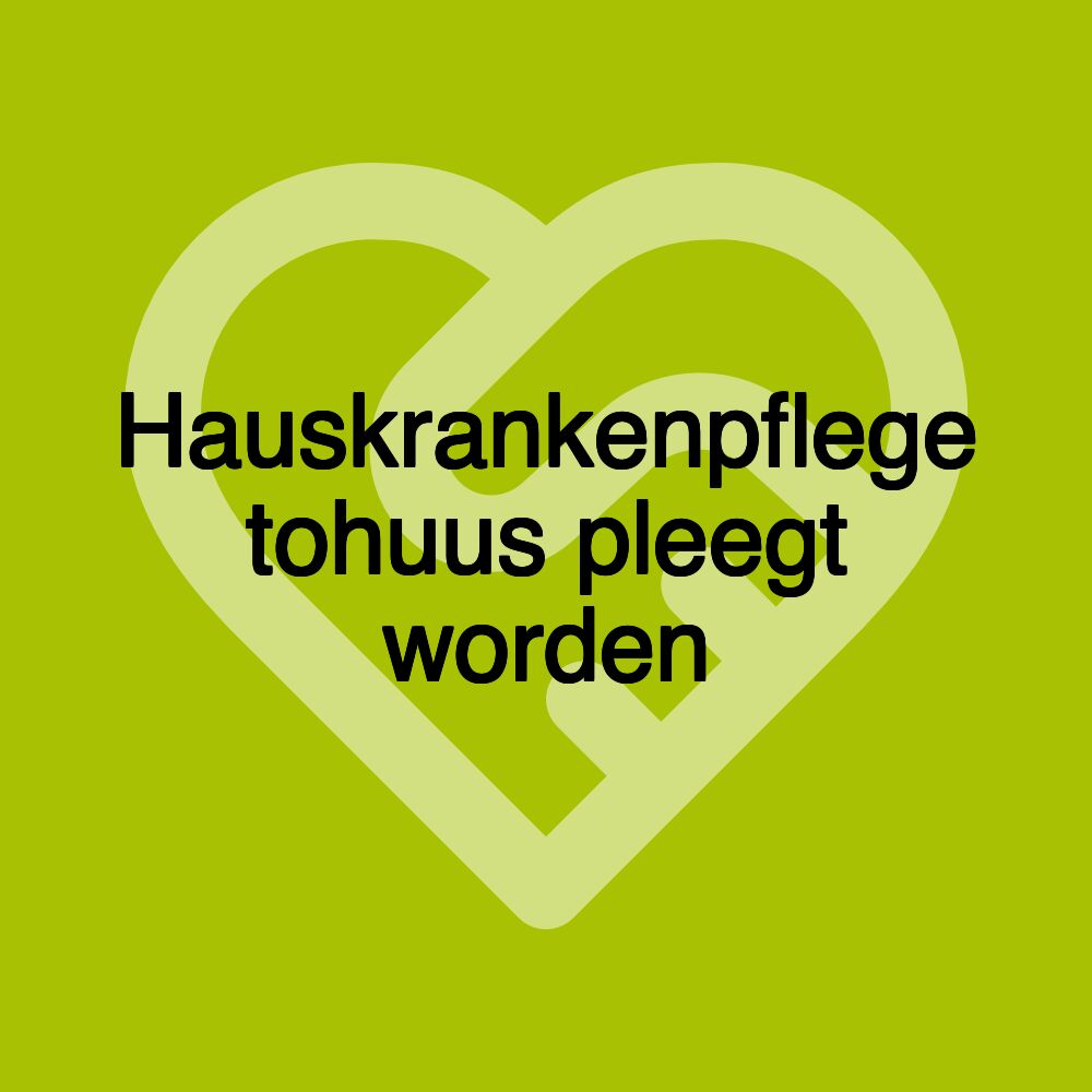 Hauskrankenpflege tohuus pleegt worden