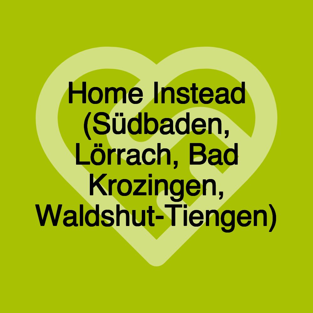 Home Instead (Südbaden, Lörrach, Bad Krozingen, Waldshut-Tiengen)