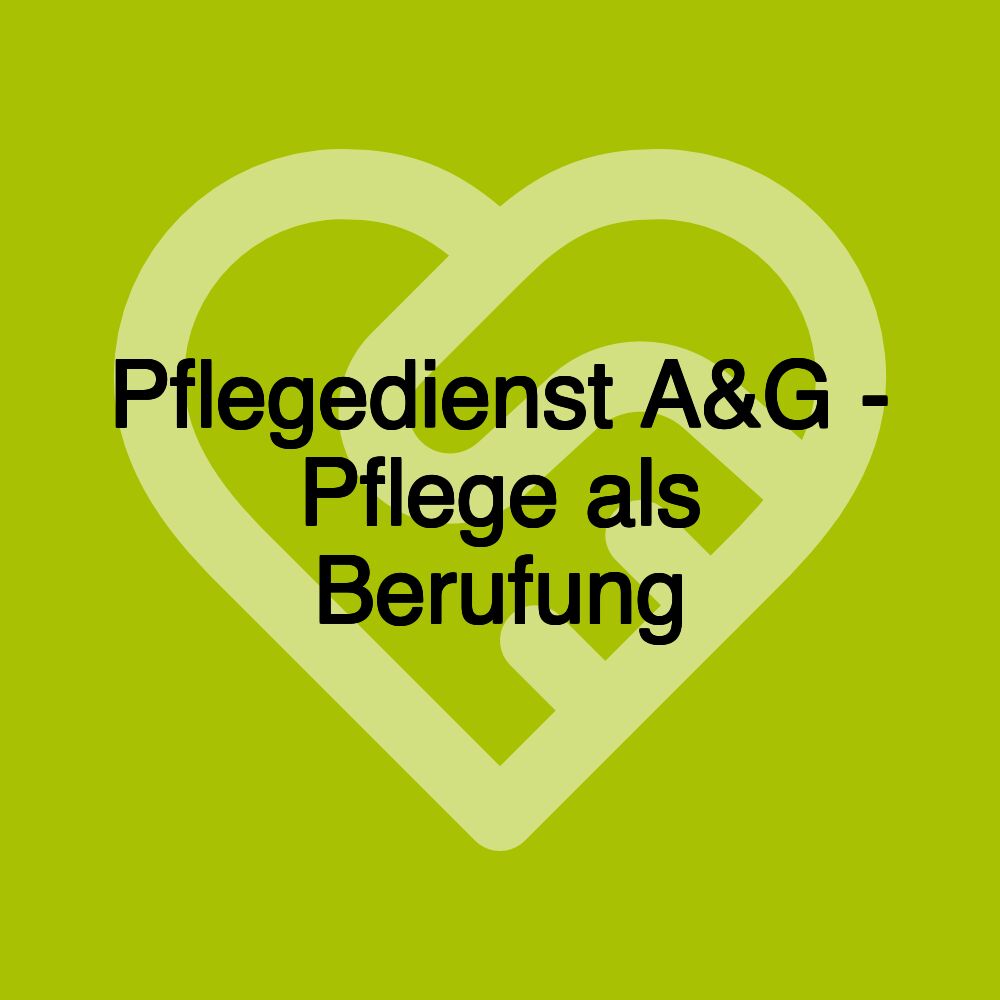 Pflegedienst A&G - Pflege als Berufung