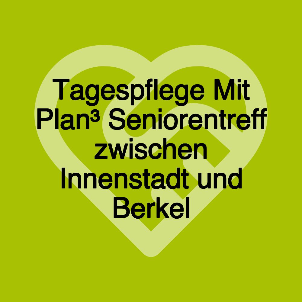 Tagespflege Mit Plan³ Seniorentreff zwischen Innenstadt und Berkel