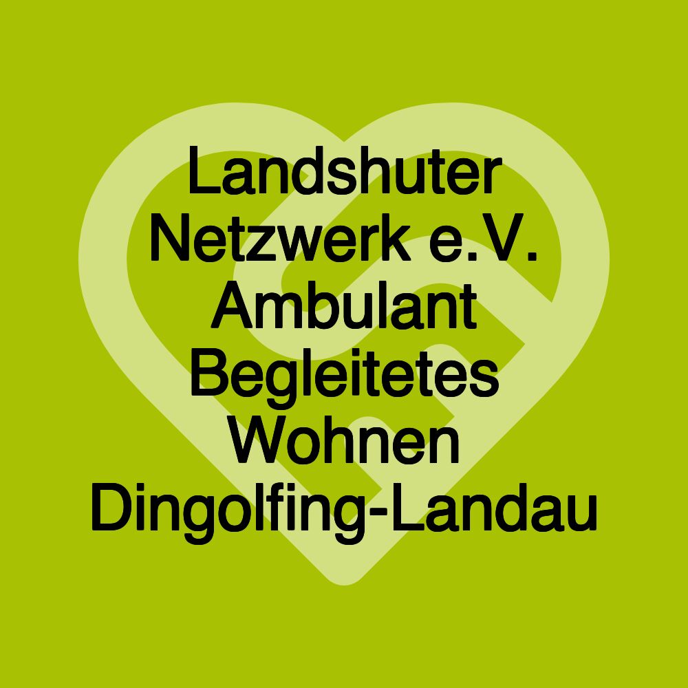 Landshuter Netzwerk e.V. Ambulant Begleitetes Wohnen Dingolfing-Landau