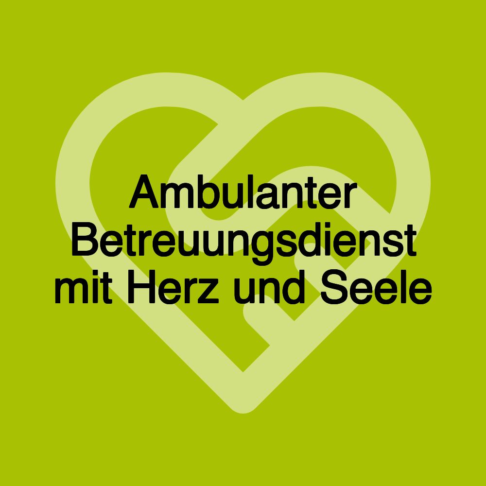 Ambulanter Betreuungsdienst mit Herz und Seele