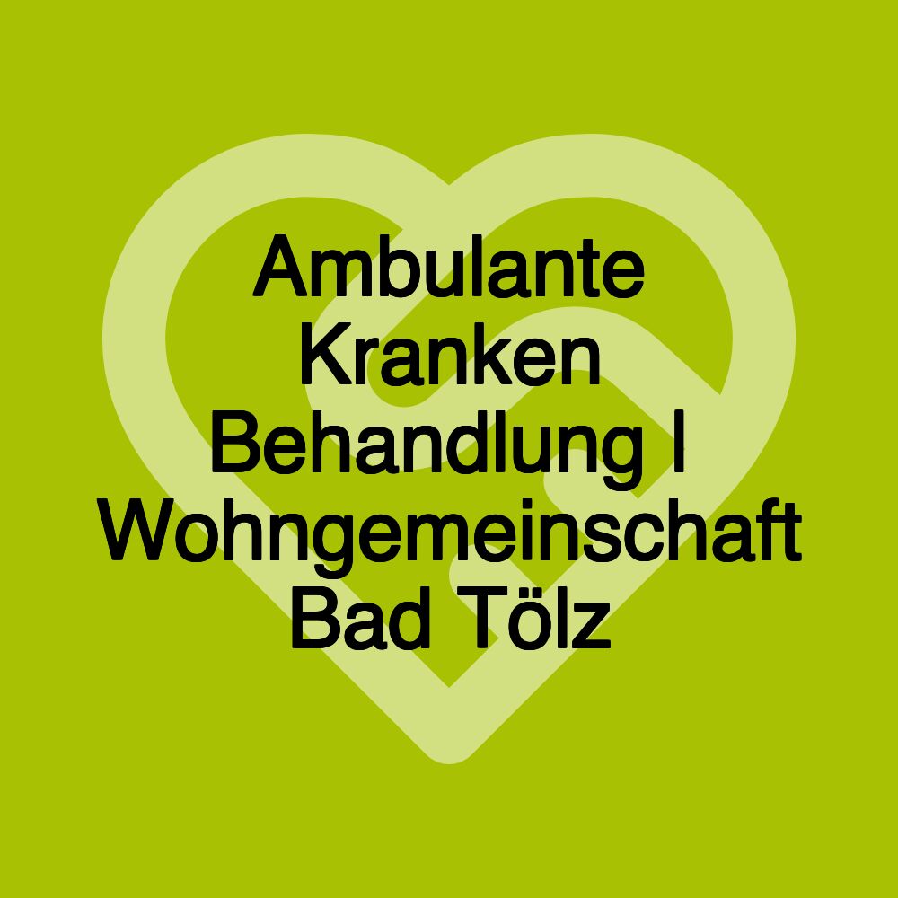 Ambulante Kranken Behandlung | Wohngemeinschaft Bad Tölz