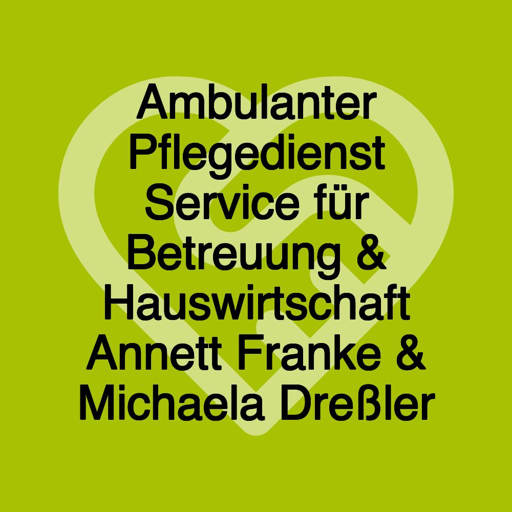 Ambulanter Pflegedienst Service für Betreuung & Hauswirtschaft Annett Franke & Michaela Dreßler