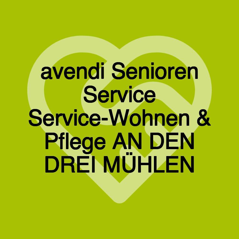 avendi Senioren Service Service-Wohnen & Pflege AN DEN DREI MÜHLEN