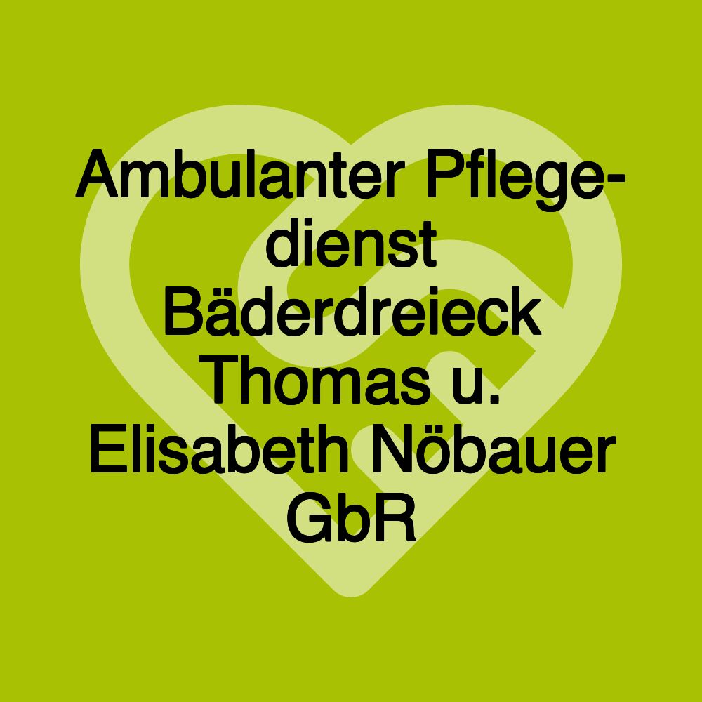 Ambulanter Pflege- dienst Bäderdreieck Thomas u. Elisabeth Nöbauer GbR
