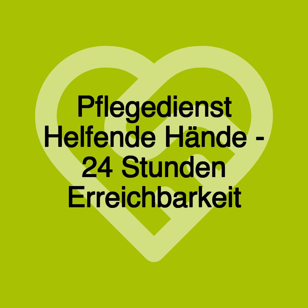 Pflegedienst Helfende Hände - 24 Stunden Erreichbarkeit