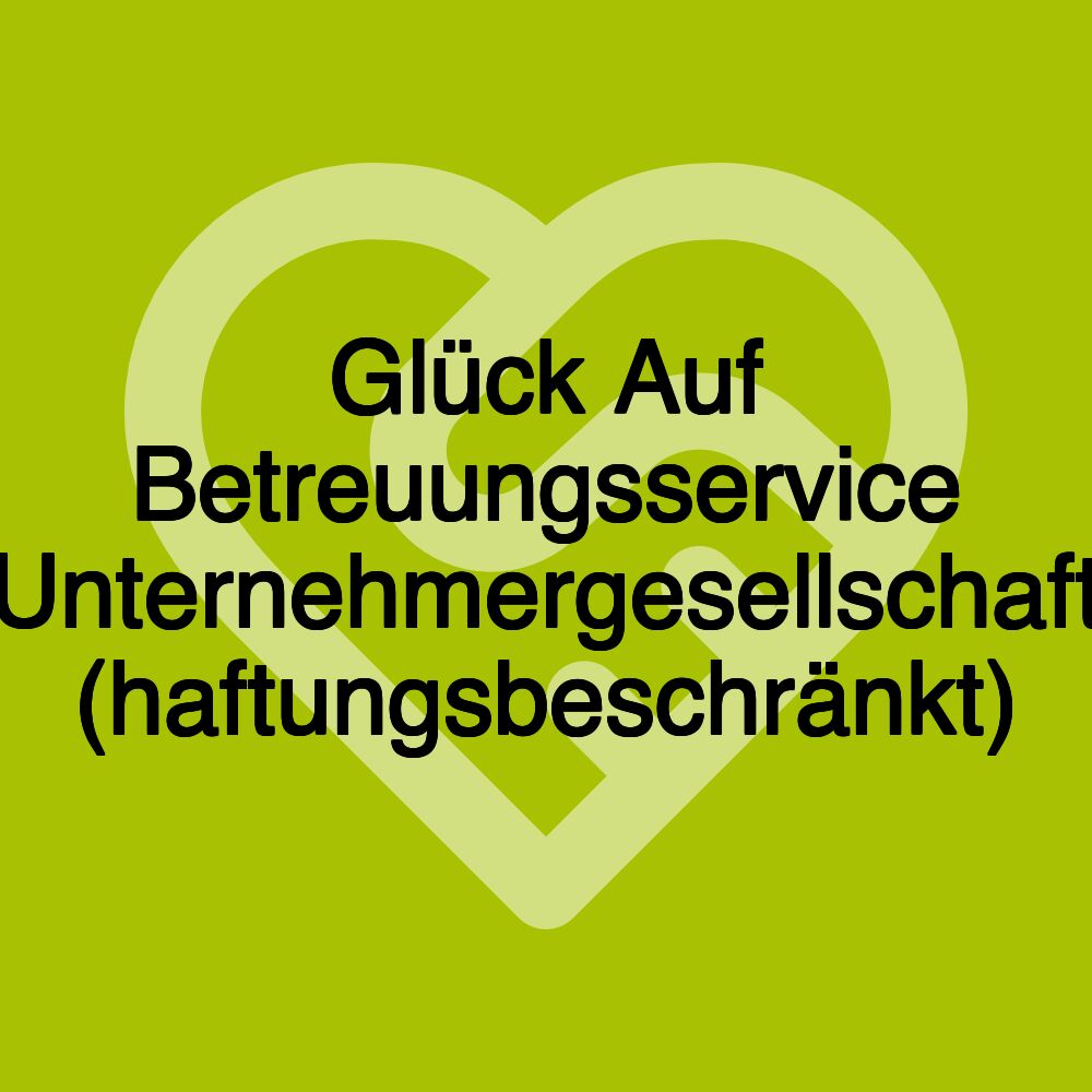 Glück Auf Betreuungsservice Unternehmergesellschaft (haftungsbeschränkt)