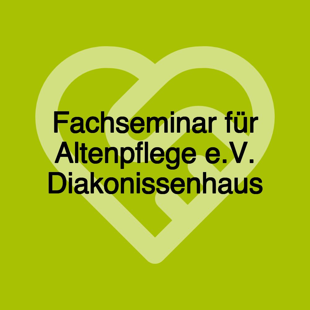 Fachseminar für Altenpflege e.V. Diakonissenhaus
