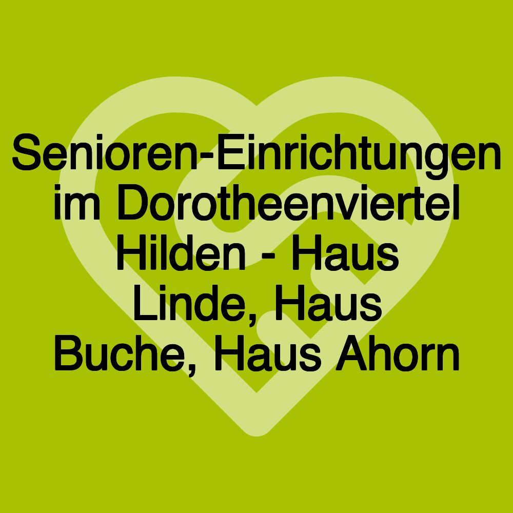 Senioren-Einrichtungen im Dorotheenviertel Hilden - Haus Linde, Haus Buche, Haus Ahorn