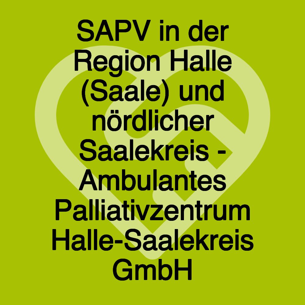 SAPV in der Region Halle (Saale) und nördlicher Saalekreis - Ambulantes Palliativzentrum Halle-Saalekreis GmbH