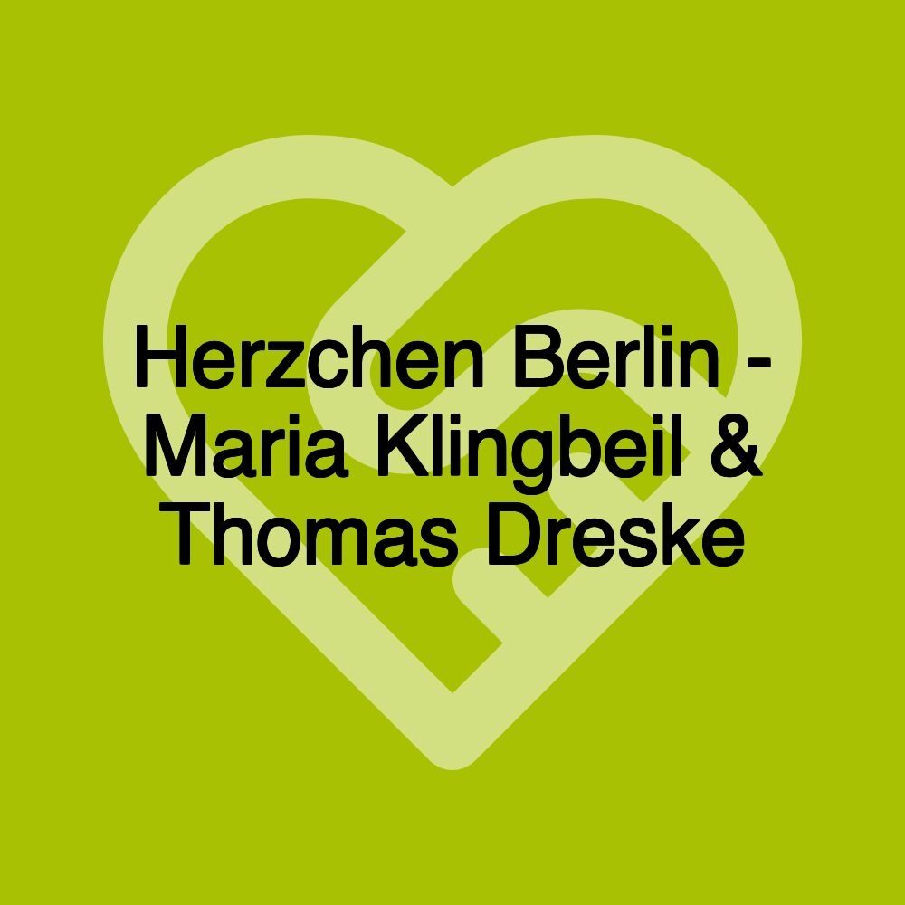 Herzchen Berlin - Maria Klingbeil & Thomas Dreske