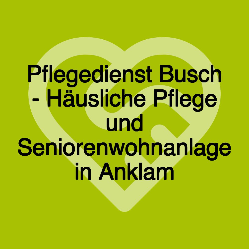 Pflegedienst Busch - Häusliche Pflege und Seniorenwohnanlage in Anklam
