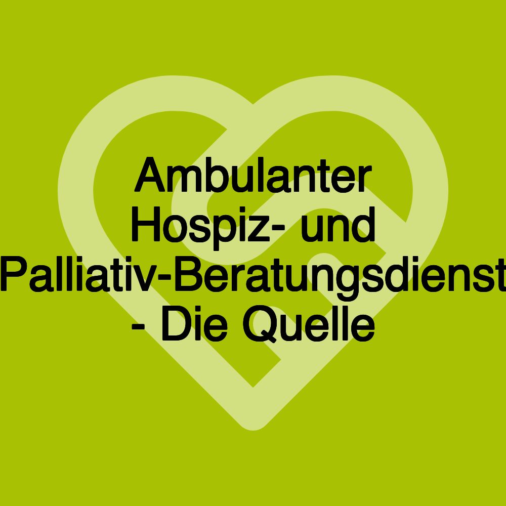 Ambulanter Hospiz- und Palliativ-Beratungsdienst - Die Quelle