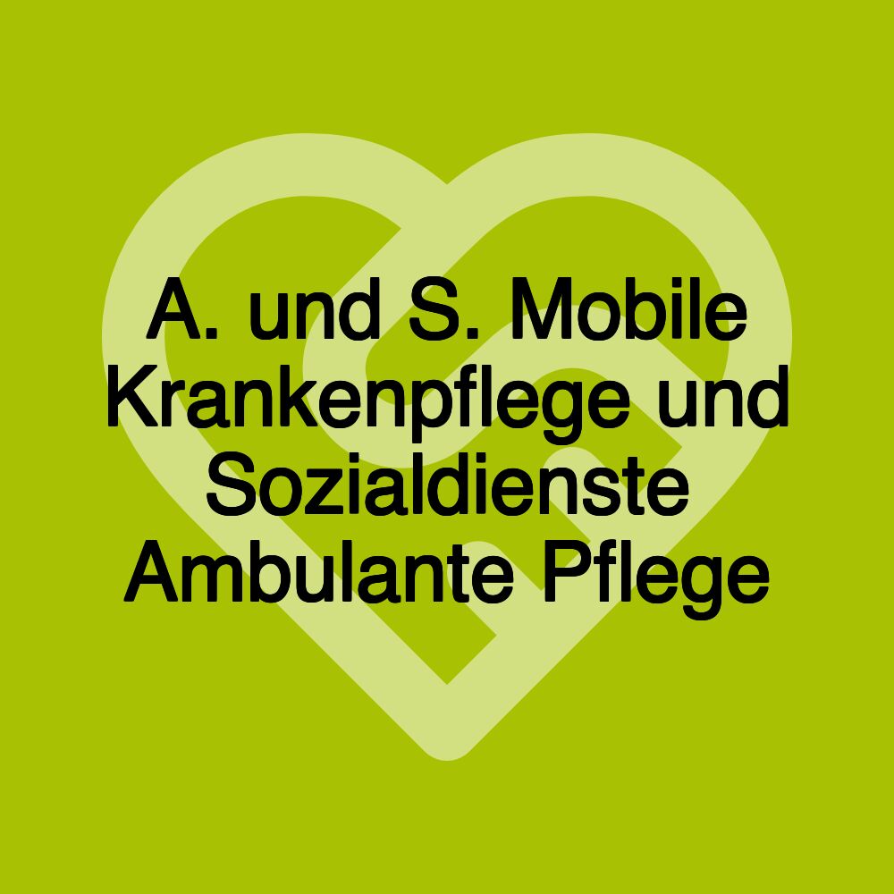 A. und S. Mobile Krankenpflege und Sozialdienste Ambulante Pflege
