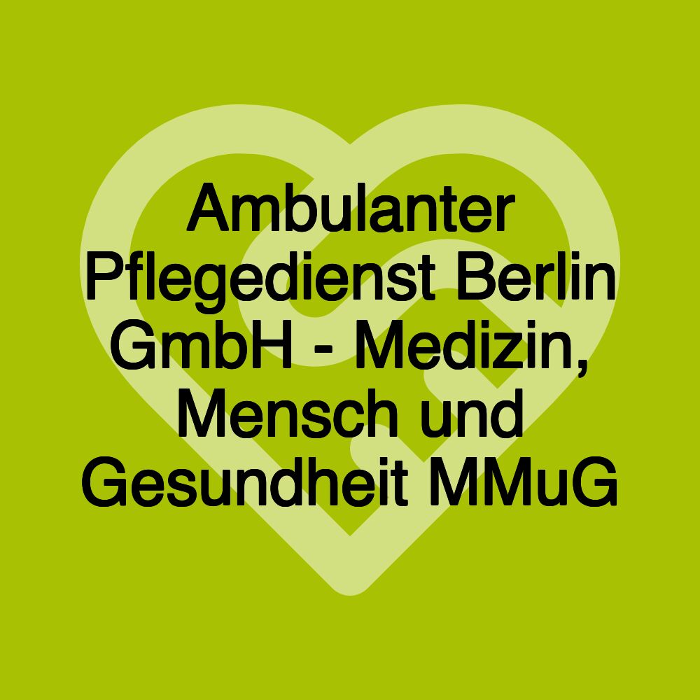 Ambulanter Pflegedienst Berlin GmbH - Medizin, Mensch und Gesundheit MMuG