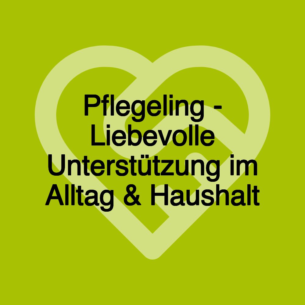 Pflegeling - Liebevolle Unterstützung im Alltag & Haushalt