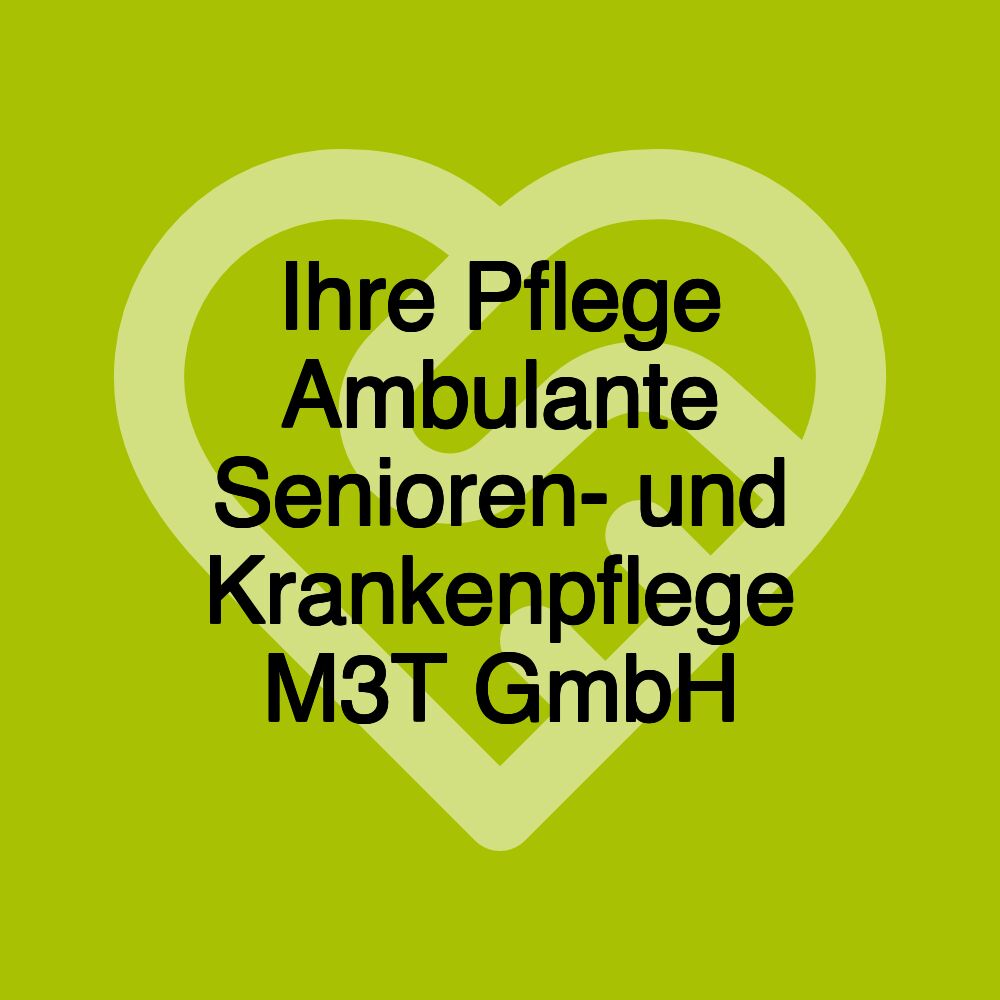 Ihre Pflege Ambulante Senioren- und Krankenpflege M3T GmbH