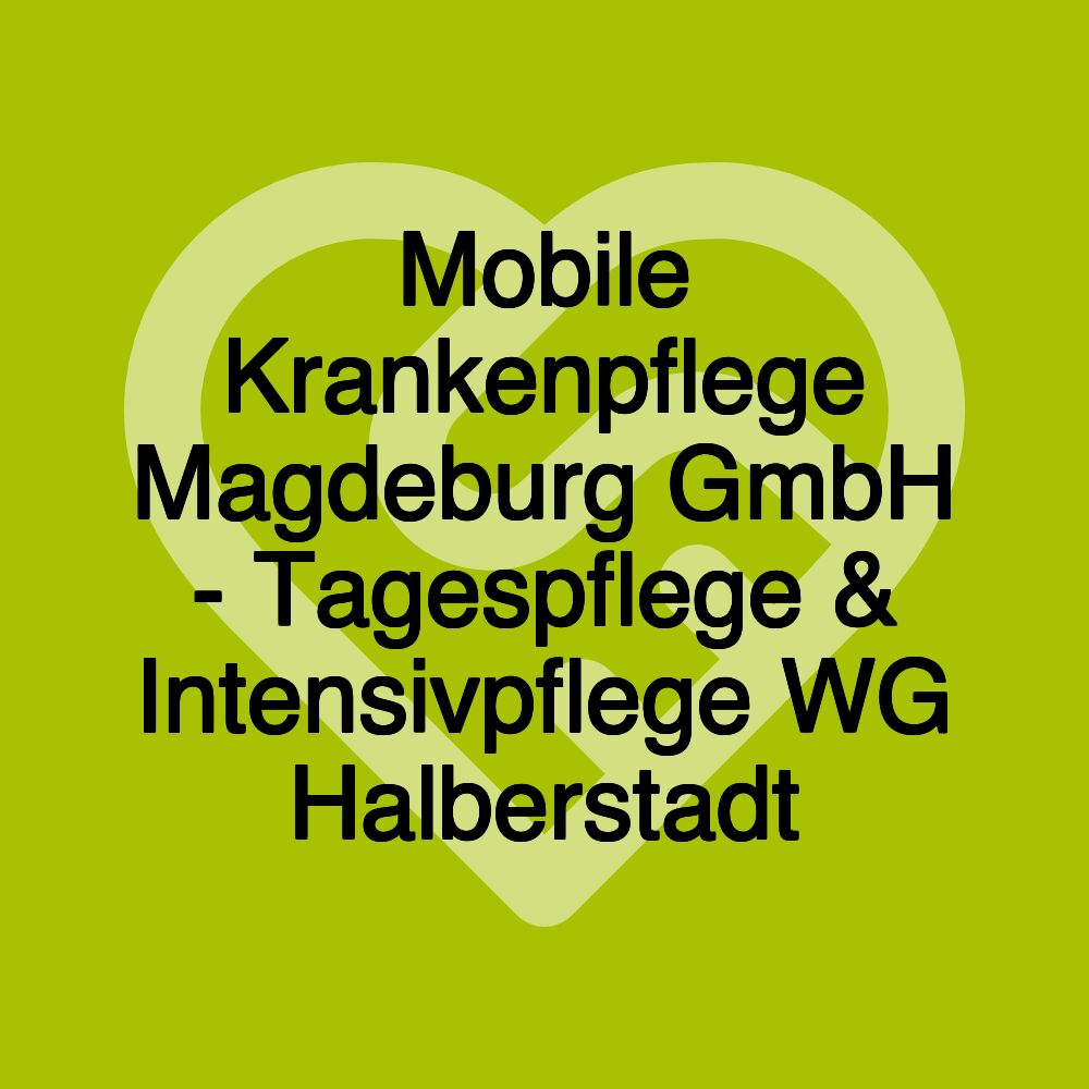 Mobile Krankenpflege Magdeburg GmbH - Tagespflege & Intensivpflege WG Halberstadt