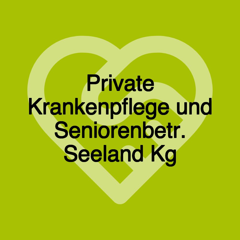 Private Krankenpflege und Seniorenbetr. Seeland Kg