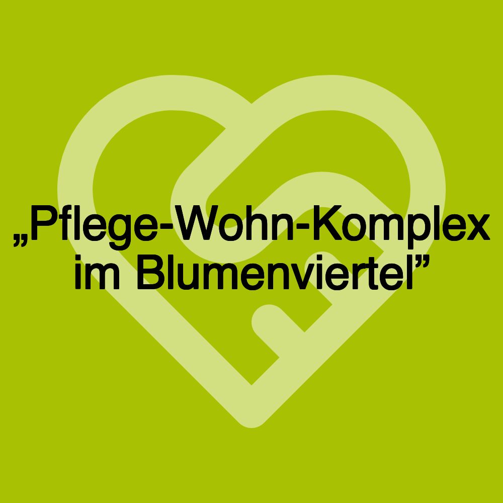 „Pflege-Wohn-Komplex im Blumenviertel”