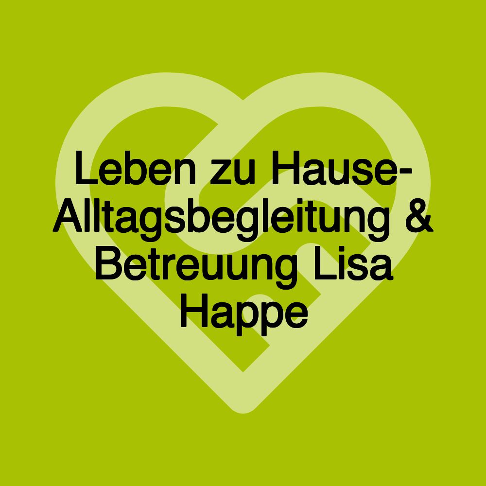 Leben zu Hause- Alltagsbegleitung & Betreuung Lisa Happe