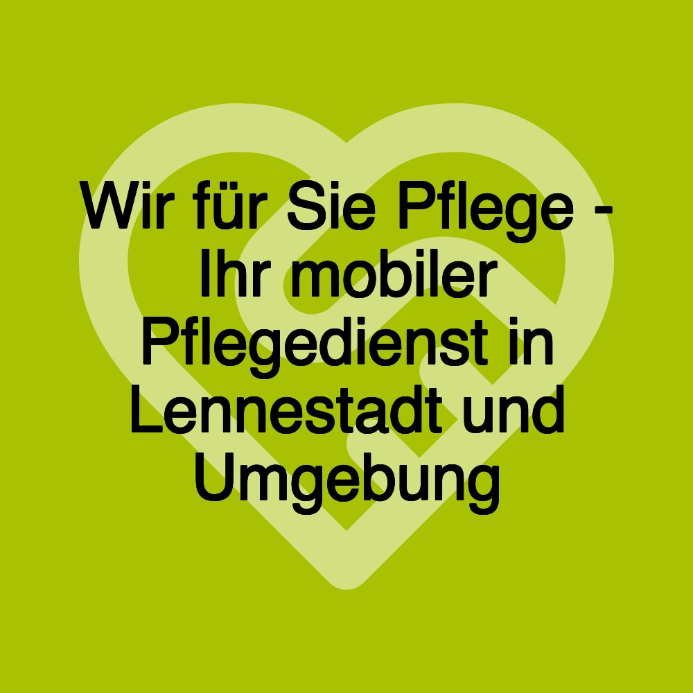 Wir für Sie Pflege - Ihr mobiler Pflegedienst in Lennestadt und Umgebung