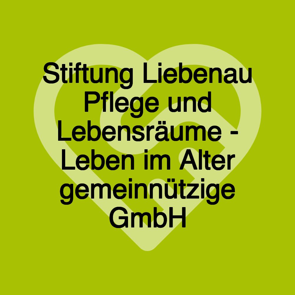 Stiftung Liebenau Pflege und Lebensräume - Leben im Alter gemeinnützige GmbH