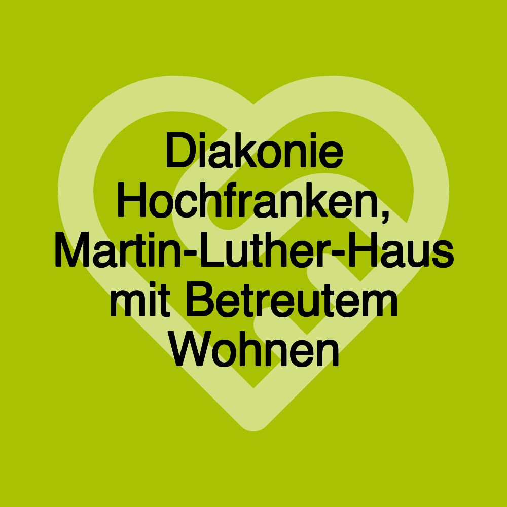 Diakonie Hochfranken, Martin-Luther-Haus mit Betreutem Wohnen