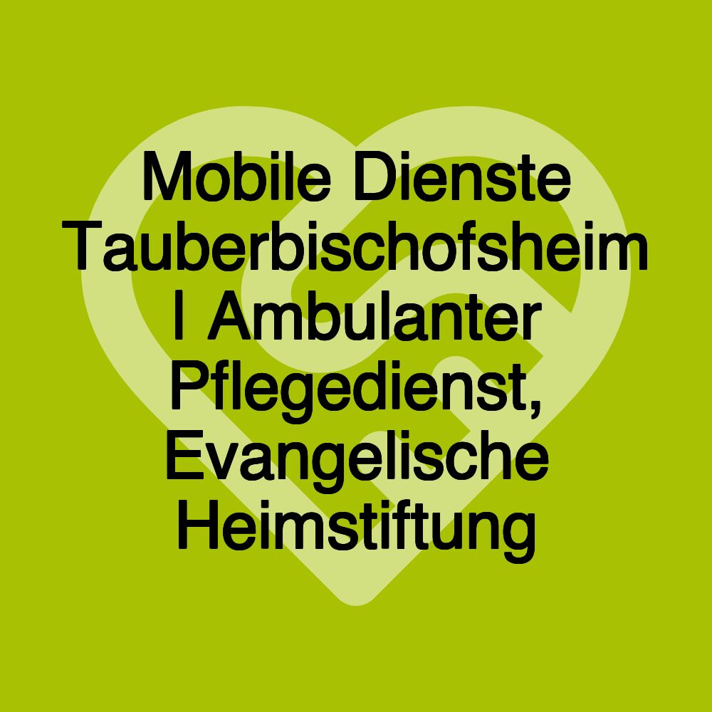 Mobile Dienste Tauberbischofsheim | Ambulanter Pflegedienst, Evangelische Heimstiftung