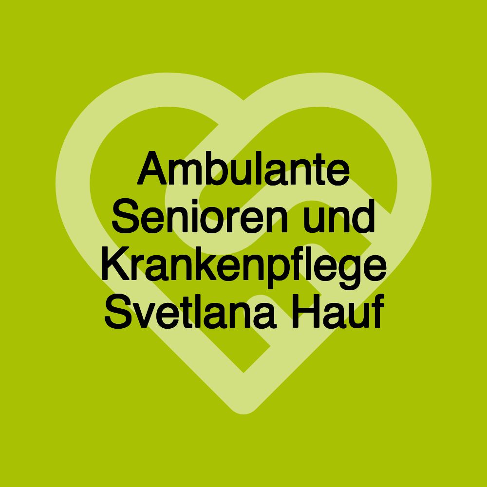Ambulante Senioren und Krankenpflege Svetlana Hauf