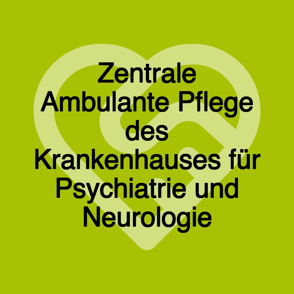 Zentrale Ambulante Pflege des Krankenhauses für Psychiatrie und Neurologie