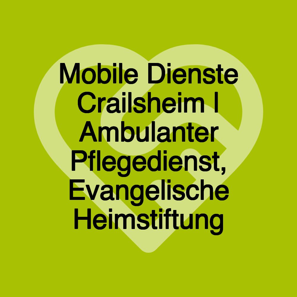 Mobile Dienste Crailsheim | Ambulanter Pflegedienst, Evangelische Heimstiftung