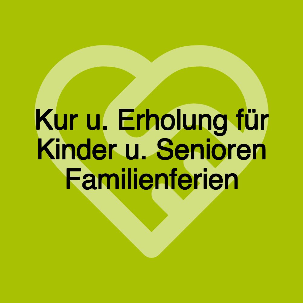 Kur u. Erholung für Kinder u. Senioren Familienferien