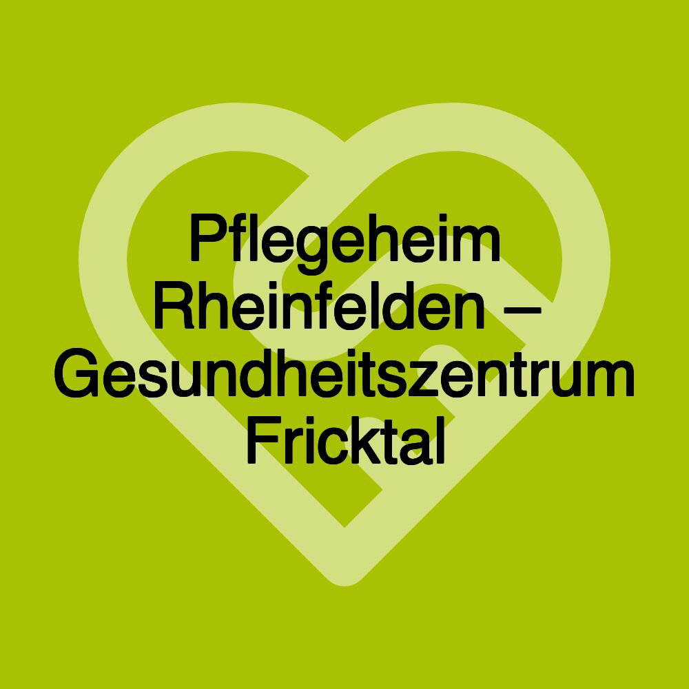 Pflegeheim Rheinfelden – Gesundheitszentrum Fricktal