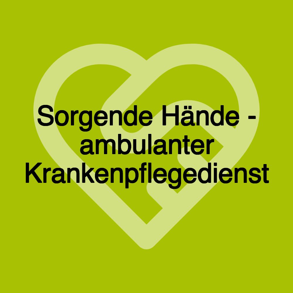 Sorgende Hände - ambulanter Krankenpflegedienst